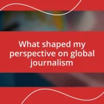 What shaped my perspective on global journalism